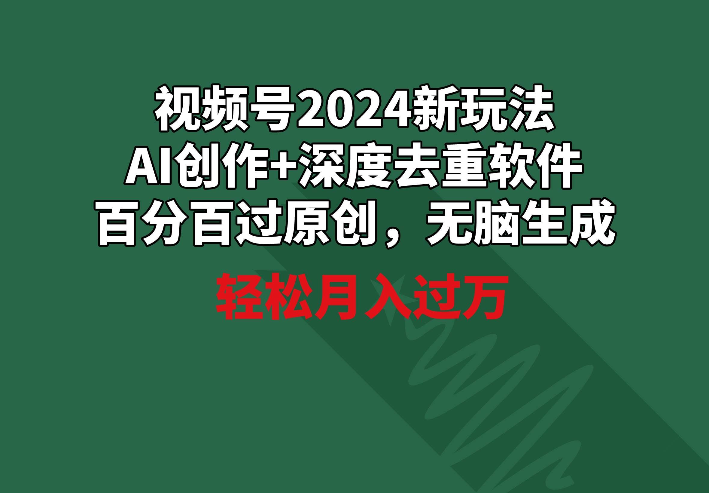 （9212期）视频号2024新玩法，AI创作+深度去重软件 百分百过原创，无脑生成，月入过万-三石资源库