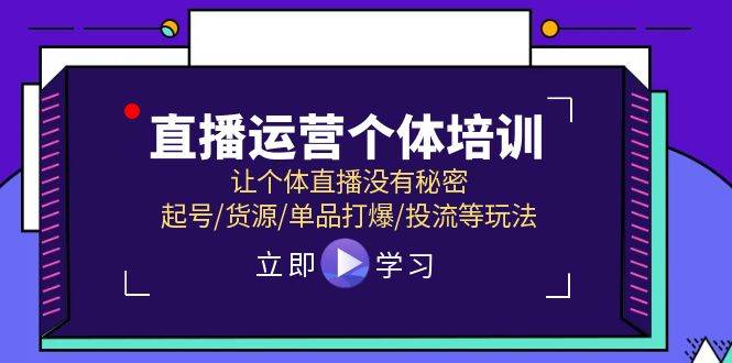直播运营个体培训，让个体直播没有秘密，起号/货源/单品打爆/投流等玩法-三石资源库