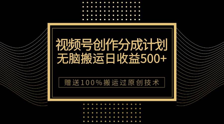 最新视频号创作分成计划，无脑搬运一天收益500+，100%搬运过原创技巧-三石淘金网