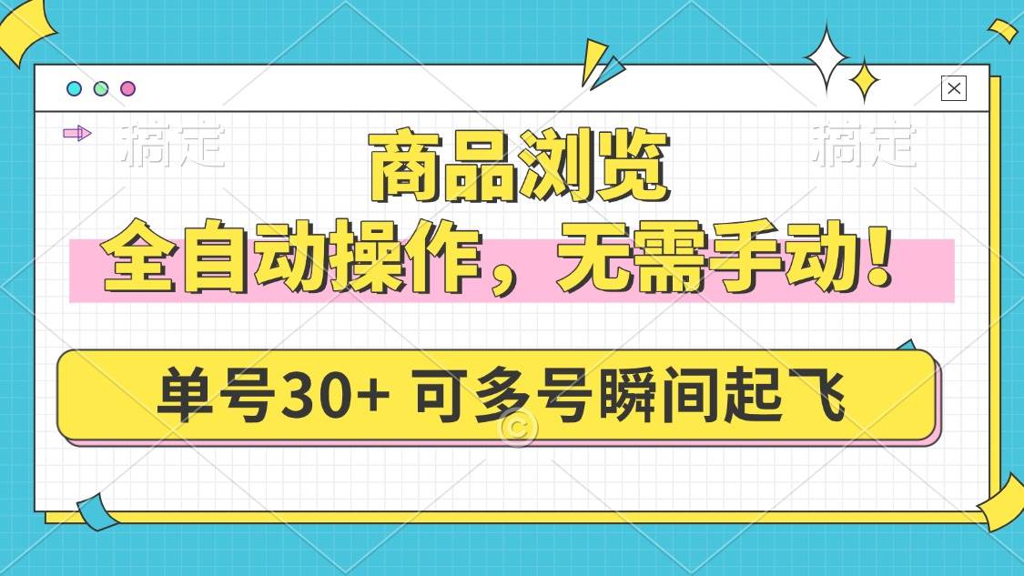 （14131期）商品浏览，全自动操作，无需手动，单号一天30+，多号矩阵，瞬间起飞-三石资源库