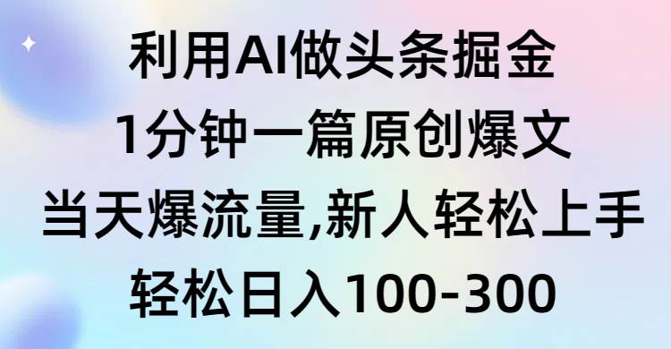 （9307期）利用AI做头条掘金，1分钟一篇原创爆文，当天爆流量，新人轻松上手-三石资源库