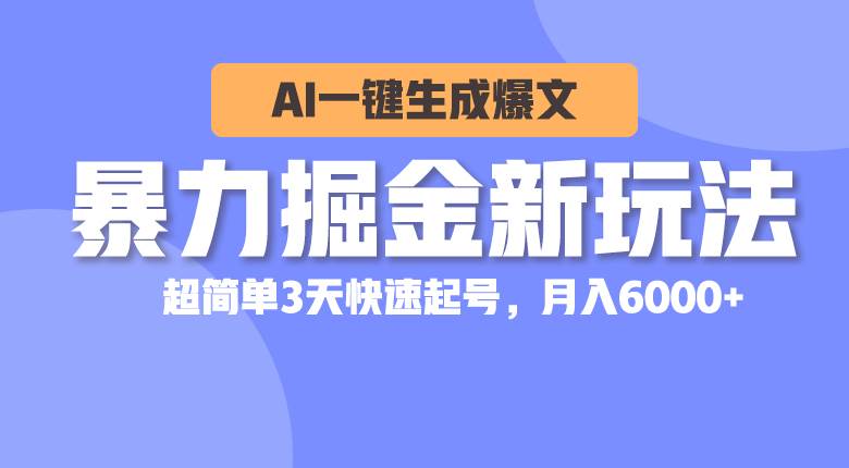 （10684期）暴力掘金新玩法，AI一键生成爆文，超简单3天快速起号，月入6000+-三石资源库