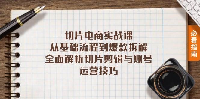 （13179期）切片电商实战课：从基础流程到爆款拆解，全面解析切片剪辑与账号运营技巧-三石资源库