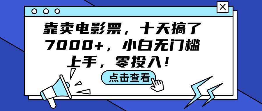 （12161期）靠卖电影票，十天搞了7000+，小白无门槛上手，零投入！-三石资源库