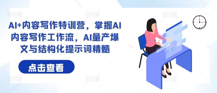 AI+内容写作特训营，掌握AI内容写作工作流，AI量产爆文与结构化提示词精髓-三石淘金网