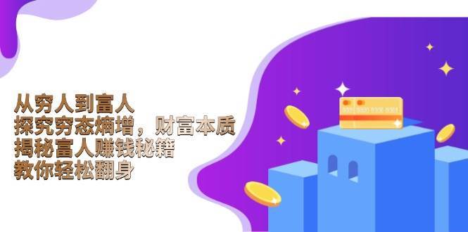 从穷人到富人：探究穷态熵增，财富本质，揭秘富人赚钱秘籍，教你轻松翻身-三石资源库