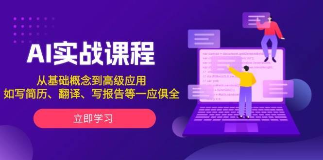 AI实战课程，从基础概念到高级应用，如写简历、翻译、写报告等一应俱全-三石资源库