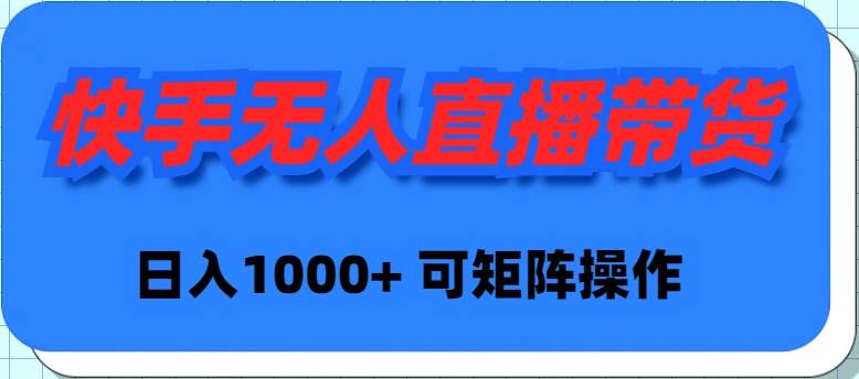 （9542期）快手无人直播带货，新手日入1000+ 可矩阵操作-三石资源库