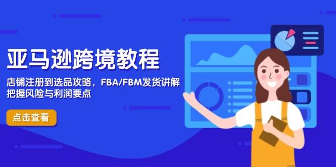 （14500期）亚马逊跨境教程，店铺注册到选品攻略，FBA/FBM发货讲解，把握风险与利润-三石资源库