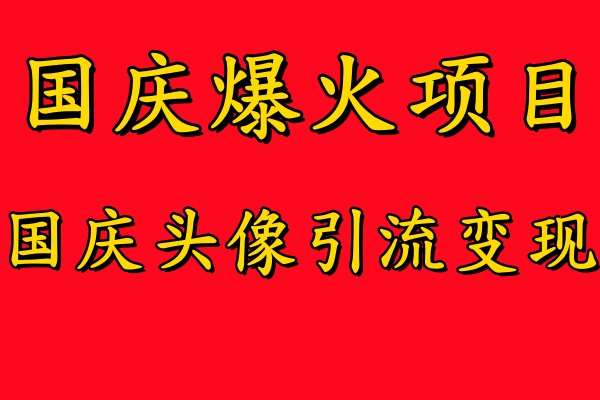国庆爆火风口项目——国庆头像引流变现，零门槛高收益，小白也能起飞【揭秘】-三石淘金网
