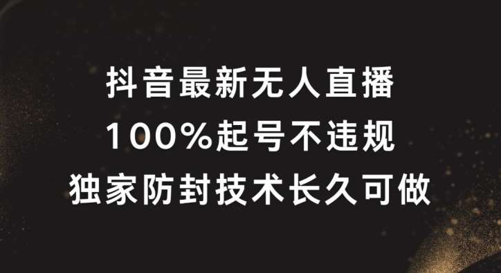 抖音最新无人直播,100%起号,独家防封技术长久可做【揭秘】-三石资源库