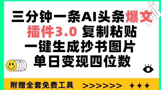 三分钟一条AI头条爆文，插件3.0 复制粘贴一键生成抄书图片 单日变现四位数【揭秘】-三石淘金网