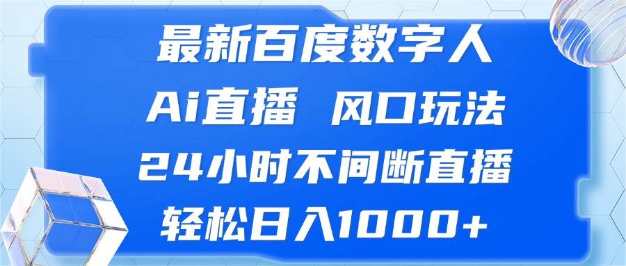 （13074期）最新百度数字人Ai直播，风口玩法，24小时不间断直播，轻松日入1000+-三石淘金网
