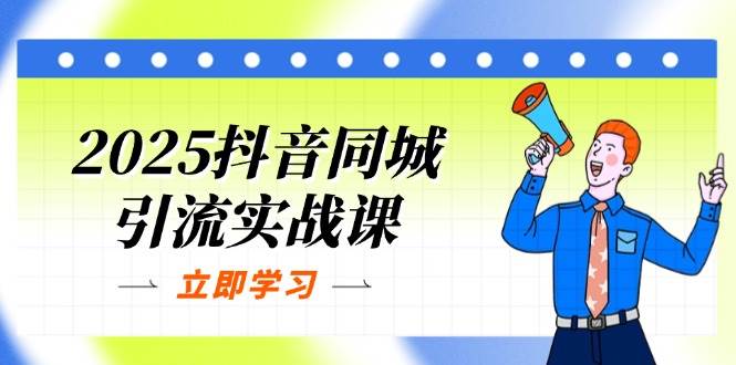 （14297期）2025抖音同城引流实战课：单店模型+团购爆款逻辑，快速提升POI热度分-三石资源库