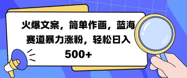火爆文案，简单作画，蓝海赛道暴力涨粉，轻松日入5张-三石资源库