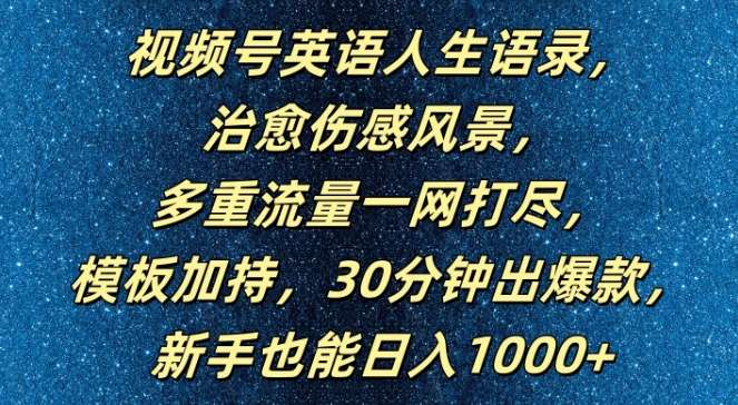 视频号英语人生语录，多重流量一网打尽，模板加持，30分钟出爆款，新手也能日入1000+【揭秘】-三石资源库