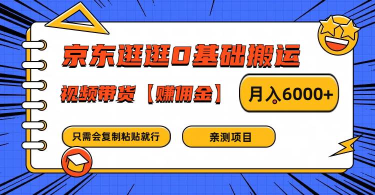 京东逛逛0基础搬运、视频带货赚佣金月入6000+ 只需要会复制粘贴就行-三石资源库
