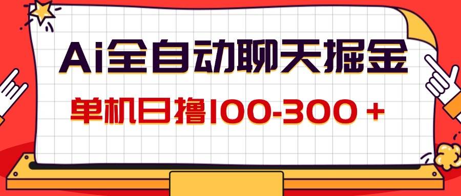 （12072期）AI全自动聊天掘金，单机日撸100-300＋ 有手就行-三石资源库
