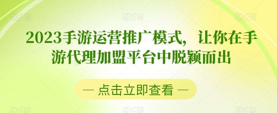 2023手游运营推广模式，让你在手游代理加盟平台中脱颖而出-三石淘金网