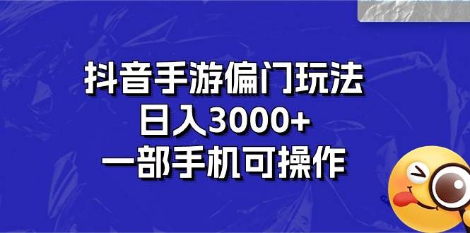 （10988期）抖音手游偏门玩法，日入3000+，一部手机可操作-三石资源库