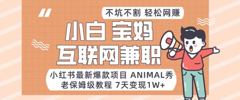 小红书最新爆款项目Animal秀，老保姆级教程，7天变现1w+【揭秘】-三石资源库
