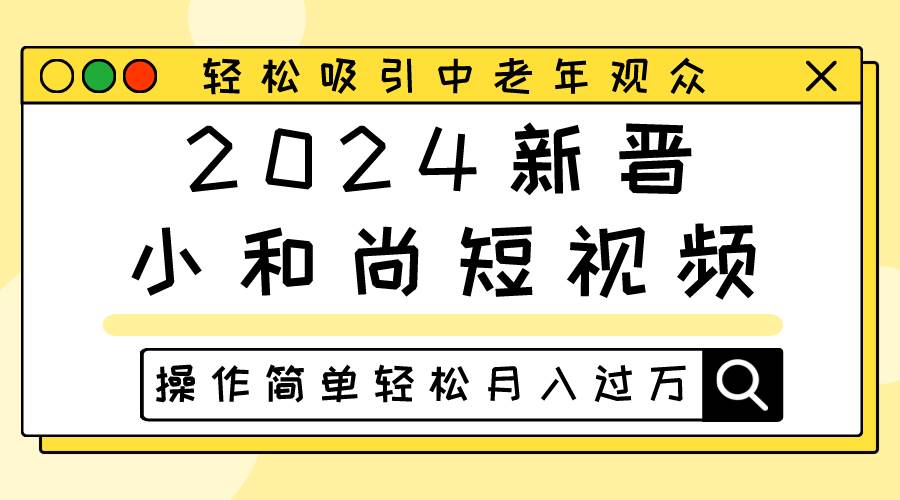 2024新晋小和尚短视频，轻松吸引中老年观众，操作简单轻松月入过万-三石资源库