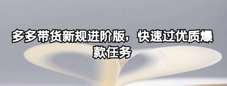 多多带货新规进阶版，快速过优质爆款任务-三石淘金网