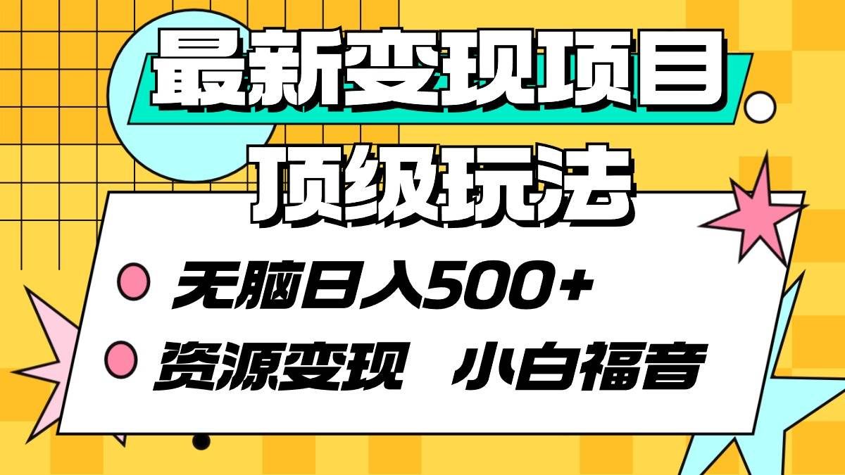 （9297期）最新变现项目顶级玩法 无脑日入500+ 资源变现 小白福音-三石资源库