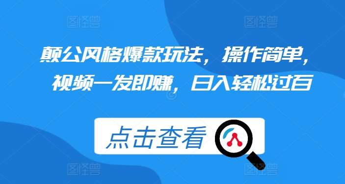 颠公风格爆款玩法，操作简单，视频一发即赚，日入轻松过百【揭秘】-三石资源库