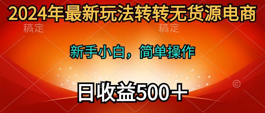 （10003期）2024年最新玩法转转无货源电商，新手小白 简单操作，长期稳定 日收入500＋-三石资源库