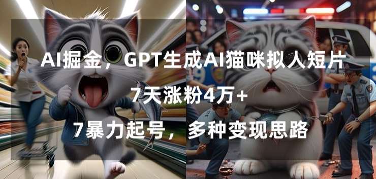 GPT生成AI猫咪拟人短片，7天涨粉4万+，暴力起号，多种变现思路【揭秘】-三石资源库