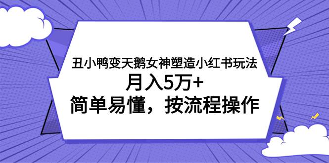（7604期）丑小鸭变天鹅女神塑造小红书玩法，月入5万+，简单易懂，按流程操作-三石资源库