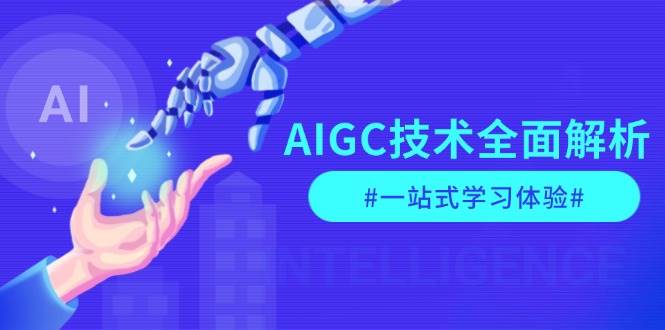 （13820期）AIGC技术全面解析，从指令优化到生活应用，再到商业落地，一站式学习体验-三石资源库