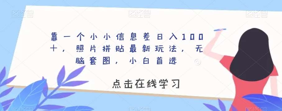 靠一个小小信息差日入100＋，照片拼贴最新玩法，无脑套图，小白首选【揭秘】-三石资源库