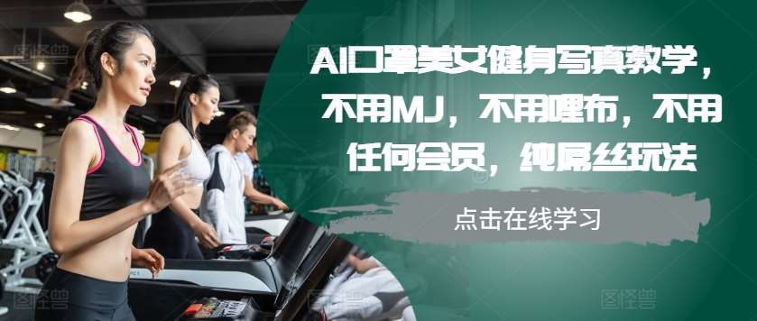 AI口罩美女健身写真教学，不用MJ，不用哩布，不用任何会员，纯屌丝玩法-三石资源库