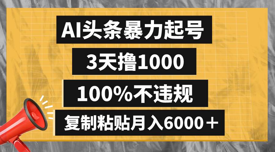 （8350期）AI头条暴力起号，3天撸1000,100%不违规，复制粘贴月入6000＋-三石资源库