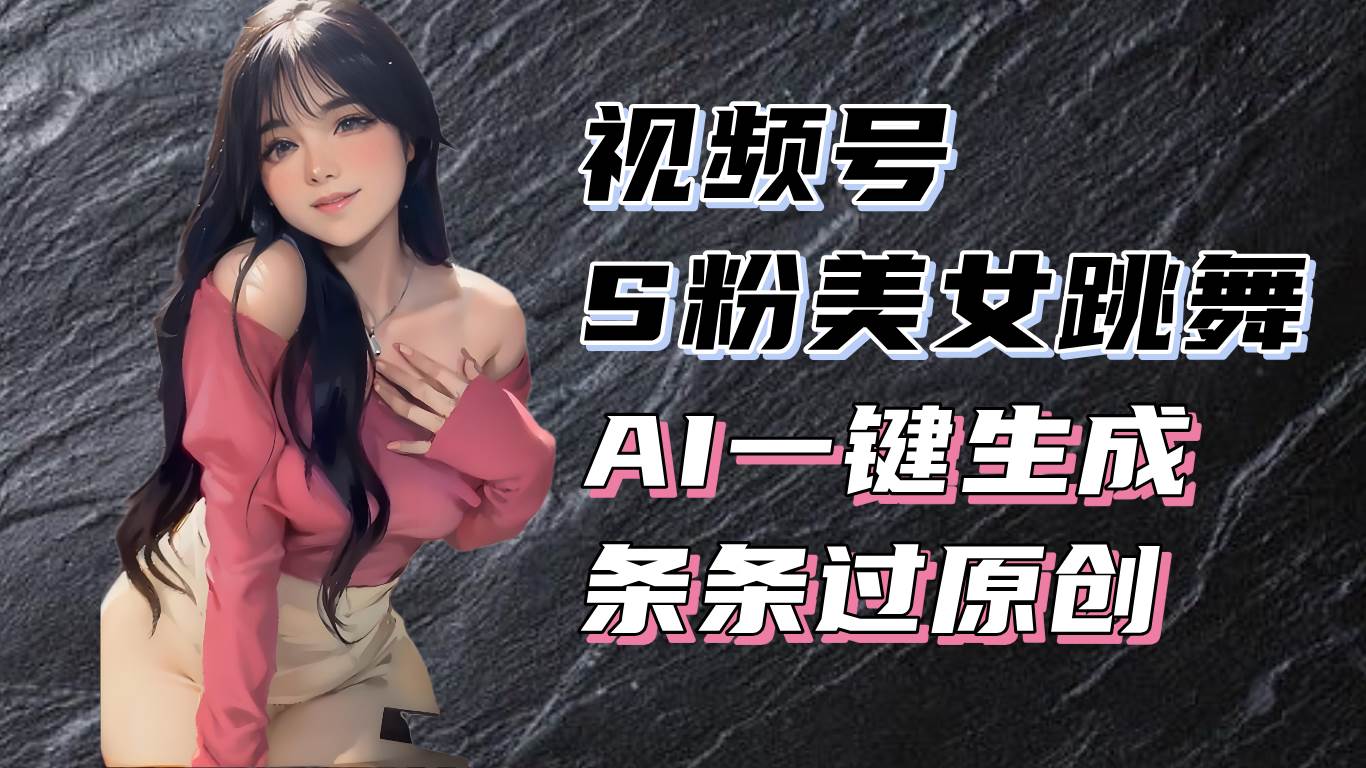 （13531期）揭秘视频号S粉美女跳舞赛道，一键生成原创视频，收益翻倍！-三石资源库