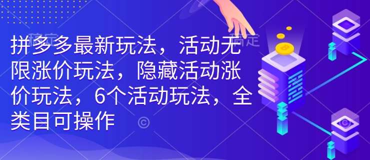 拼多多最新玩法，活动无限涨价玩法，隐藏活动涨价玩法，6个活动玩法，全类目可操作-三石淘金网