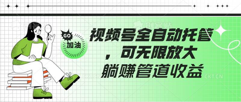 视频号全自动托管，有微信就能做的项目，可无限放大躺赚管道收益-三石资源库