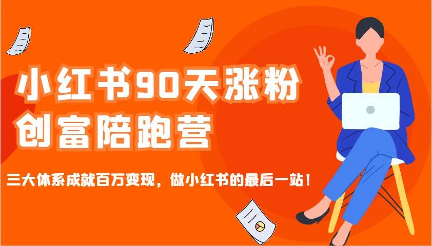 小红书90天涨粉创富陪跑营，三大体系成就百万变现，做小红书的最后一站！-三石资源库