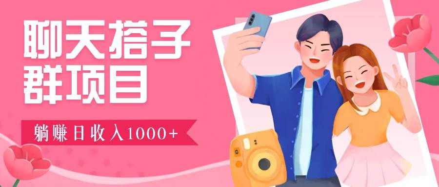 聊天搭子群项目：9.9元一单，全自动日入1000+，免费对接后台！-三石资源库