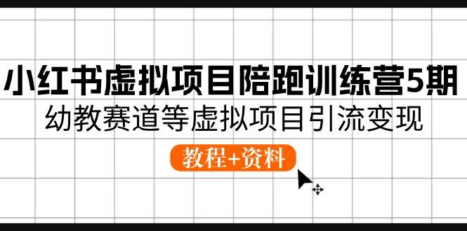 小红书虚拟项目陪跑训练营5期，幼教赛道等虚拟项目引流变现 (教程+资料)-三石淘金网