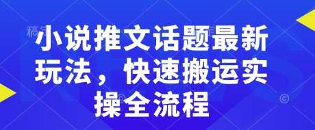 小说推文话题最新玩法，快速搬运实操全流程-三石淘金网