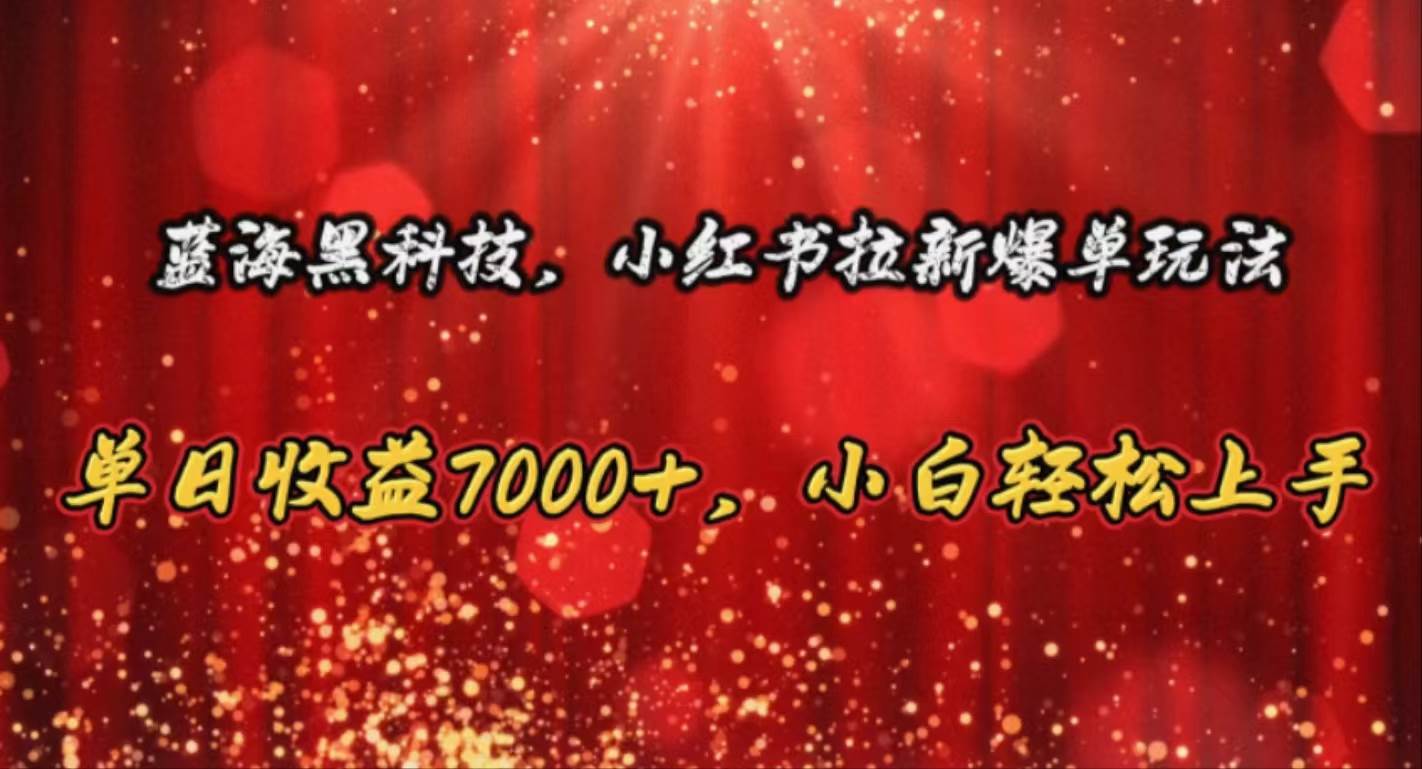 （10860期）蓝海黑科技，小红书拉新爆单玩法，单日收益7000+，小白轻松上手-三石资源库