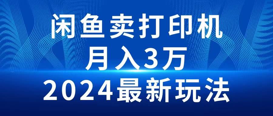 （10091期）2024闲鱼卖打印机，月入3万2024最新玩法-三石资源库