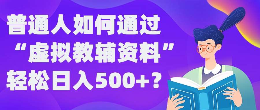 普通人如何通过“虚拟教辅”资料轻松日入500+?揭秘稳定玩法-三石淘金网