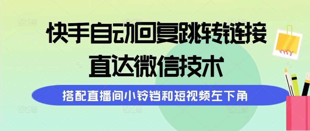 （9808期）快手自动回复跳转链接，直达微信技术，搭配直播间小铃铛和短视频左下角-三石资源库