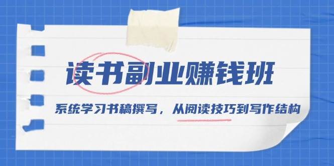 读书副业赚钱班，系统学习书稿撰写，从阅读技巧到写作结构-三石淘金网