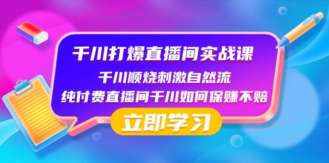 （8281期）千川-打爆直播间实战课：千川顺烧刺激自然流 纯付费直播间千川如何保赚不赔-三石资源库