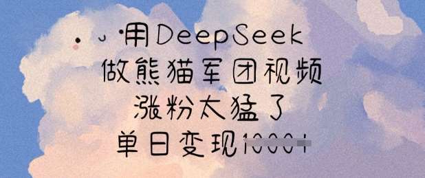 用DeepSeek做熊猫军团视频，涨粉太猛了，单日变现多张-三石资源库